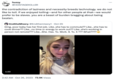 hussy @HOSTAGEKILLER the contradiction of laziness and necessity breeds technology. we do not like to toil. if we enjoyed toiling and for other people at that we would prefer to be slaves. you are a beast of burden bragging about being beaten. 1:22 EndtheMisery @Endthemisery1. Oct 25 Omg, poor baby has her first job. Like..she has to commute?? Like...she has to cook dinner?? Like...no time or energy to work out?? Like..she's working in person not remote??? Like...She. Has. To. Work. 9. To. 5 ??? What???? qotd in a 9-5 how do u have time for ur life 2:42 AM - Oct 26, 2023 73.9K Views Tik Tok Ⓒbrielleybelly123