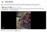 Parker Molloy @ParkerMolloy Hey man, aren't you the guy from Jeffrey Epstein's black book? @jason ALL @Jason Oct 25 Oh princess... I'm sorry you had to commute and work and have a job and everything - it's like so extra! 0:00 Watch again gotd in a 9-5 how do u have time for ur life 7:38 PM Oct 26, 2023 66.8K Views . @TTEcclesBre : ...