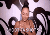 SHOOT YA SHOT SIS!