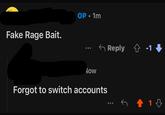 Fake Rage Bait. OP • 1m ... Now Forgot to switch accounts Reply -1 ↑ 13