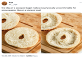 frye @ __frye the idea of a scooped bagel makes me physically uncomfortable for some reason. like on a visceral level THE GRO 10:36 AM . Oct 27, 2023 9,795 Views :