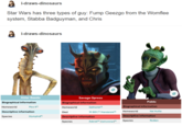 i-draws-dinosaurs Star Wars has three types of guy: Fump Geezgo from the Womflee system, Stabba Badguyman, and Chris i-draws-dinosaurs Aldar Beedo Biographical information Homeworld Ploo II Descriptive information Species Glymphid[¹] Savage Opress Biographical information Homeworld Died ย Dathomir(¹) 19 BBY,[2] Mandalore[3] Descriptive information Species Zabrak[4] (Dathomirian)[¹] Pablo Biographical information Homeworld Descriptive information Species Nal Hutta Rodian 日