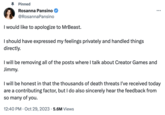 MrBeast vs. Rosanna Pansino Creator Games Controversy 4 Pinned Rosanna Pansino @RosannaPansino I would like to apologize to MrBeast. I should have expressed my feelings privately and handled things directly. I will be removing all of the posts where I talk about Creator Games and Jimmy. I will be honest in that the thousands of death threats I've received today are a contributing factor, but I do also sincerely hear the feedback from so many of you. 12:40 PM Oct 29, 2023 5.6M Views : .