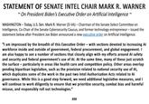 STATEMENT OF SENATE INTEL CHAIR MARK R. WARNER On President Biden's Executive Order on Artificial Intelligence ~ N WASHINGTON - Today, U.S. Sen. Mark R. Warner (D-VA) - Chairman of the Senate Select Committee on Intelligence, Co-Chair of the Senate Cybersecurity Caucus, and former technology entrepreneur - issued the statement below after President Joe Biden announced a new executive order on Artificial Intelligence. "I am impressed by the breadth of this Executive Order - with sections devoted to increasing Al workforce inside and outside of government, federal procurement, and global engagement. I am also happy to see a number of sections that closely align with my efforts around Al safety and security and federal government's use of Al. At the same time, many of these just scratch the surface - particularly in areas like health care and competition policy. Other areas overlap pending bipartisan legislation, such as the provision related to national security use of Al, which duplicates some of the work in the past two Intel Authorization Acts related to Al governance. While this is a good step forward, we need additional legislative measures, and I will continue to work diligently to ensure that we prioritize security, combat bias and harmful misuse, and responsibly roll out technologies." ###