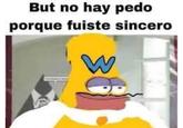 But no hay p--- porque fuiste sincero M