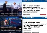 CNBC To me, it's reasonable to compare you to Steve Jobs and what he did for computing COINBASE GLOBAL (COIN) 64.58 773 -4.05% THOU 300 200- ON CNC WEDNESDAY GAINS END SLIDE MARKET ALERT DOW, S&P END 6-DAY LOSING STREAK De Theranos founder Elizabeth Holmes 1-YR [-71.33%) 64.58 CNBC: Squawk on the Street | Thu 29 Sep 2022 Sam Bankman-Fried is the JP Morgan of this generation TECH CNBC CNBC sentenced to more than 11 years in prison PUBLISHED FRI, NOV 18 2022 5:15 PM EST UPDATED FRI, NOV 18 2022 5:52 PM EST Rohan Goswami @ROGOSWAMI =& TECH CNBC WATCH LIVE MacKenzie Sigalos WATCH LIVE FTX founder Sam Bankman-Fried arrested Rohan Goswami WATCH LIVE in the Bahamas after U.S. files criminal charges PUBLISHED MON, DEC 12 2022 6:39 PM EST UPDATED 14 MIN AGO
