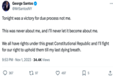 George Santos @MrSantosNY Tonight was a victory for due process not me. This was never about me, and I'll never let it become about me. We all have rights under this great Constitutional Republic and I'll fight for our right to uphold them till my last dying breath. 9:53 PM Nov 1, 2023 34.4K Views 367 197 497 5 : ↑