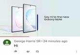 Screen images simulated Say hi to the new Galaxy Note George Harris SR. 24 minutes ago Hi ...