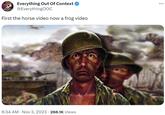 Everything Out Of Context @EverythingOOC First the horse video now a frog video 6:34 AM Nov 3, 2023 266.1K Views ...