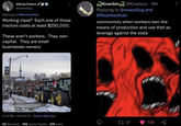 Means of production Johnny Future @weaseljug Replying to @RealAlexRubi Working class? Each one of those tractors costs at least $250,000. These aren't workers. They own capital. They are small businesses owners. 9:32 PM 06 Feb 22 - Twitter Web App 52 Retweets 766 Quote Tweets 376 Likes Knerbin @Knerbus - 18h Replying to @weaseljug and @RealAlexRubi communists when workers own the means of production and use that as leverage against the state 137 738