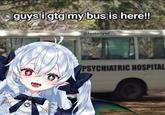 guys i gtg my bus is here!! @fentanywl PSYCHIATRIC HOSPITAL