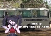 PSYCHIATRIC HOSPITAL finally my taxi is here