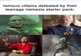 famous villains defeated by their teenage nemesis starter pack: