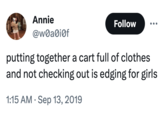 Annie @w0a0i0f Follow putting together a cart full of clothes and not checking out is edging for girls 1:15 AM. Sep 13, 2019