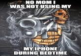 NO MOM I WAS NOT USING MY imgflip.com MY IPHONE DURING BEDTIME