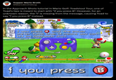 Supper Mario Broth @MarioBrothBlog In the Approach Shots tutorial in Mario Golf: Toadstool Tour, one of Toad's tips is meant to start with "If you press B". However, for an unknown reason, the "I" is missing from the message, causing Toad to say "f you press B" instead. Hole 18 PARH PIN 37 Sw Normal 3y f you press B and the power meter turns blue, it means you can hit an approach shot. GAMECUBE PATRON 40 R A ource: Supper Mario Broth, screenshot taken in a GC emulator, game: Mario Golf: Toadstool Tour (NA, GC) Imph +0 $1% f you press B