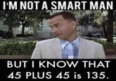 I'M NOT A SMART MAN BUT I KNOW THAT 45 PLUS 45 is 135.