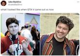Jake Baldino @Jake Baldino what I looked like when GTA V came out vs now WATCHDOGS MI UCH IT :