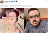 Ricky Berwick @rickyberwick what I looked like when GTA V came out vs now :