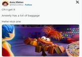 Anny Mation @Mation Miss Follow Oh I get it Anxiety has a lot of baggage Hehe nice one THA 29 X