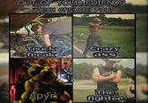 OUT OF YOUR FRIENDS WHICH ONE ARE YOU? Truck freak TER друг MY FI DAVIL HIHH Crazy ass The fighter