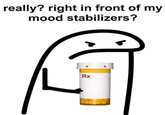 really? right in front of my mood stabilizers? Rx