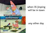 *San Francisco authorities* imgflip.com when Xi Jinping will be in town any other day