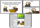Can you make a level with a unique decoration and balanced gameplay? FEATURED No. You're hired! Cyanide and Happiness Explosm.net
