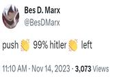 Bes D. Marx @BesDMarx push 11:10 AM Nov 14, 2023 3,073 Views 99% hitler left