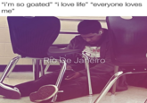 "i'm so goated" "i love life" "everyone loves me" 27 Rio De Janeiro