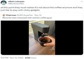 albert colorpen @Bic4ColorPen at this point they must realize it's not about the coffee anymore and they just like to play with clicky gadgets Chairman @LRH_Superfan Nov 14 Recently been obsessed with autistic coffee guys 3:31 PM . Nov 14, 2023 434K Views J Tik Tok @tannercolson