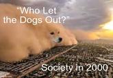"Who Let the Dogs Out?" imgflip.com Society in 2000