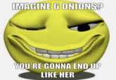 IMAGINE 6 ONIONS? YOU'RE GONNA END UP LIKE HER