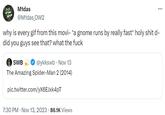 Midas @M1das_OW2 why is every gif from this movi- *a gnome runs by really fast* h-------- d- did you guys see that? what the f--- SWB @ykkswb Nov 13 The Amazing Spider-Man 2 (2014) pic.twitter.com/yX6EJxk4pT ... 7:30 PM. Nov 13, 2023 86.1K Views