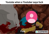 Youtube when a Youtuber says f--- 5 F--- KAPWING
