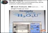 Dr. Siiri Takala @Oppenhiney 10h Please under no circumstances drink uranium dioxideperoxide. Josh Trebach, MD @jtreb... 1d alright hold up now Simply Pure H₂O4U tective August 201 Vending / Fon 1 Galon $1.00 3 Galon 11.30 Go & Go $2.00 $3.00 INSAL 2 G