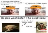 Georg | /r/okbuddyretard if george washington existed to day he would be woke! liberal no he would not be woke! republican George washington if he exist today: i am quite fond of "skibiti toilet" ر thanks Hello my nome is the skibiti toilet