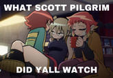 WHAT SCOTT PILGRIM DID YALL WATCH