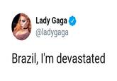 Lady Gaga @ladygaga Brazil, I'm devastated