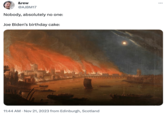 &rew @AJBM17 Nobody, absolutely no one: Joe Biden's birthday cake: 11:44 AM . Nov 21, 2023 from Edinburgh, Scotland :