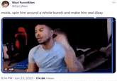 mods, spin him around a whole bunch and make him real dizzy Wari FunniMan @Zari_Wari mods, spin him around a whole bunch and make him real dizzy II GIF 6:14 PM Jun 23, 2023 174.8K Views :