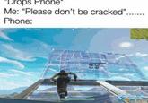 "Drops Phone* Me: "Please don't be cracked". Phone: