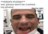 **DROPS PHONE** me: please don't be cracked.. my phone: @party_right @Party Right
