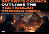 WIZARD'S COUNCIL OUTLAWS THE TESTICULAR TORSION SPELL "The influence of kinetic wizardry must be curtailed."