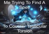 Me Trying To Find A Spell THE "MAGIC & P To Counter Testicular Torsion J USTYNA