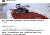 fakehistory Ant-man bathing in hot sauce for bonus damage (2019) benkinsky I hate that you don't have to give extra content because everyone on the internet already knows what's going on and why hot sauce would be considered "bonus damage"