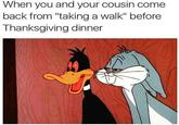 When you and your cousin come back from "taking a walk" before Thanksgiving dinner 08