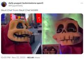 daily puppet (submissions open!) @PuppetDaily Skull Chef from Skull Chef ASMR 12:00 PM - Nov 22, 2023 163.4K Views O