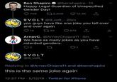 Ben Shapiro @benshapiro. 1h Happy Legal Guardian of Unspecified Gender Day! 709 12,308 9VOLT@9_volt_ .25m you guys have like one joke you tell over and over again 1730 14 12.3K 9 VOLT @9_volt_ 674 ArnavC. @ArnavChopra11 3m We have as many jokes as you have retarded genders. 2 Replying to @ArnavChopra11 and @benshapiro this is the same joke again 12:57 PM 5/12/19 Twitter for iPhone