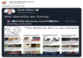 Conservative Self-Owns @ConSelfOwns Literally one joke still Seth Dillon @SethDillon We identify as funny. Big Mommy Liza (Bd... Literally one joke Man Identifies As Woman Just Long Enough To Voice Valid Opinion On Abortion Motorcyclist Who Identifies As Bicyclist Sets Cycling World Record Bob The Tomato Praised For Being A Fruit Who Identifies As A Vegetable "The Babylon Bee is just funnier" Dog Identifies As Genderfluid To Avoid Getting Neutered Brave Man Chooses To Self- Identify As Man (Bd.... 26 May Grown Man Identifies As 10- Year-Old To Enjoy New Pokemon Game Without Guilt Game Man Identifies As Woman, Immediately Receives 23% Pay Cut Man Identifying As 6-Year- Old Crushes Game-Winning Homer In Tee-Ball Championship Report: More Unborn Babies In New York Identifying As Convicted Criminals So They Can't Legally Be Executed Man Identifies As 20 Years Younger In Order To Land Youth Pastor Job Joseph Stalin Posthumously Identifies As Strong Woman of Color To Deflect Criticism of Socialist Policies Grizzly Bear Shatters All Pro Wrestling Records After Identifying As Human 10:00 AM - 26 May 21. Twitter Web App ⠀